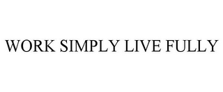 WORK SIMPLY LIVE FULLY