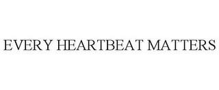 EVERY HEARTBEAT MATTERS