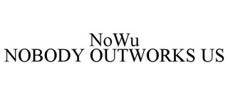 NOWU NOBODY OUTWORKS US