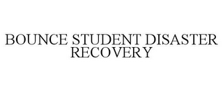 BOUNCE STUDENT DISASTER RECOVERY