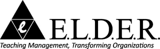 E E.L.D.E.R. TEACHING MANAGEMENT, TRANSFORMING ORGANIZATIONS