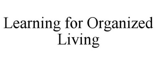 LEARNING FOR ORGANIZED LIVING