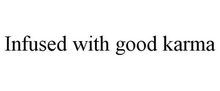 INFUSED WITH GOOD KARMA