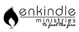 ENKINDLE MINISTRIES TO FUEL THE FIRE