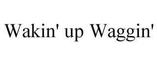 WAKIN' UP WAGGIN'