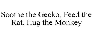 SOOTHE THE GECKO, FEED THE RAT, HUG THE MONKEY