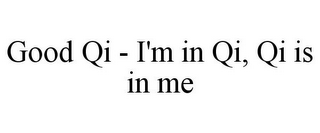 GOOD QI - I'M IN QI, QI IS IN ME