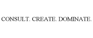 CONSULT. CREATE. DOMINATE.