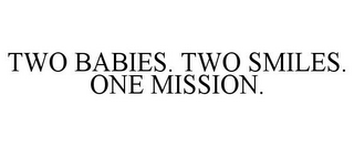 TWO BABIES. TWO SMILES. ONE MISSION.