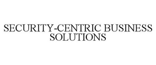 SECURITY-CENTRIC BUSINESS SOLUTIONS