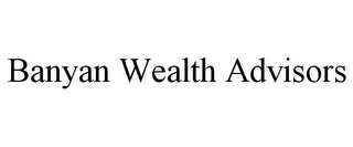 BANYAN WEALTH ADVISORS