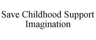 SAVE CHILDHOOD SUPPORT IMAGINATION