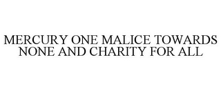 MERCURY ONE MALICE TOWARDS NONE AND CHARITY FOR ALL