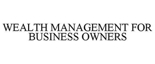 WEALTH MANAGEMENT FOR BUSINESS OWNERS