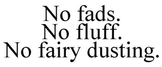 NO FADS. NO FLUFF. NO FAIRY DUSTING.