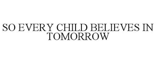 SO EVERY CHILD BELIEVES IN TOMORROW