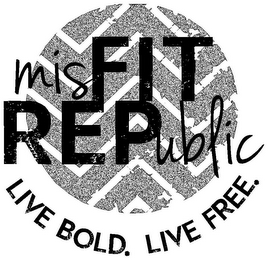 MISFIT REPUBLIC LIVE BOLD. LIVE FREE.