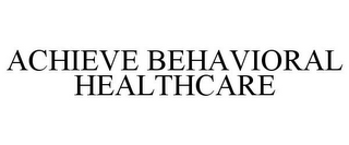 ACHIEVE BEHAVIORAL HEALTHCARE