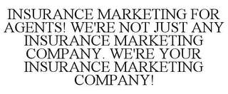 INSURANCE MARKETING FOR AGENTS! WE'RE NOT JUST ANY INSURANCE MARKETING COMPANY. WE'RE YOUR INSURANCE MARKETING COMPANY!