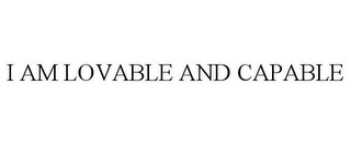 I AM LOVABLE AND CAPABLE