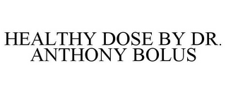 HEALTHY DOSE BY DR. ANTHONY BOLUS