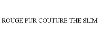 ROUGE PUR COUTURE THE SLIM