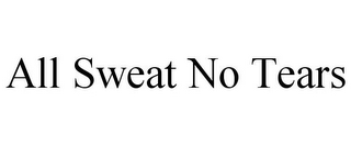 ALL SWEAT NO TEARS