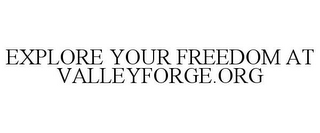 EXPLORE YOUR FREEDOM AT VALLEYFORGE.ORG