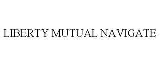 LIBERTY MUTUAL NAVIGATE