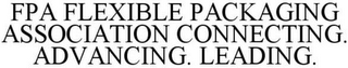 FPA FLEXIBLE PACKAGING ASSOCIATION CONNECTING. ADVANCING. LEADING.