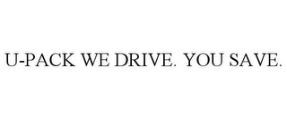 U-PACK WE DRIVE. YOU SAVE.