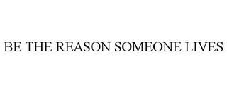 BE THE REASON SOMEONE LIVES