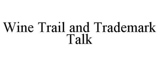 WINE TRAIL AND TRADEMARK TALK