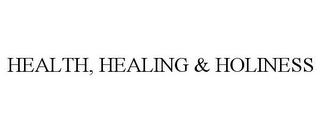 HEALTH, HEALING & HOLINESS