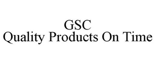 GSC QUALITY PRODUCTS ON TIME