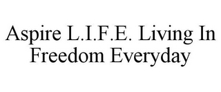 ASPIRE L.I.F.E. LIVING IN FREEDOM EVERYDAY