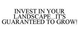 INVEST IN YOUR LANDSCAPE...IT'S GUARANTEED TO GROW!