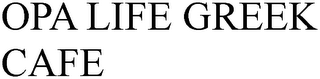 OPA LIFE GREEK CAFE