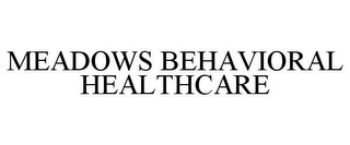 MEADOWS BEHAVIORAL HEALTHCARE