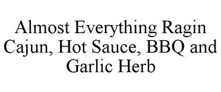 ALMOST EVERYTHING RAGIN CAJUN, HOT SAUCE, BBQ AND GARLIC HERB