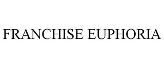 FRANCHISE EUPHORIA