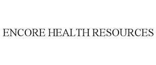 ENCORE HEALTH RESOURCES