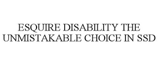 ESQUIRE DISABILITY THE UNMISTAKABLE CHOICE IN SSD