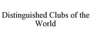 DISTINGUISHED CLUBS OF THE WORLD