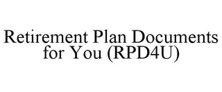 RETIREMENT PLAN DOCUMENTS FOR YOU (RPD4U)