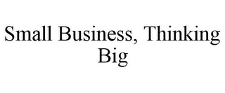 SMALL BUSINESS, THINKING BIG
