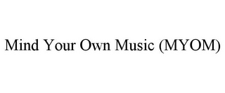 MIND YOUR OWN MUSIC (MYOM)