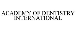 ACADEMY OF DENTISTRY INTERNATIONAL