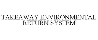 TAKEAWAY ENVIRONMENTAL RETURN SYSTEM