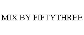 MIX BY FIFTYTHREE